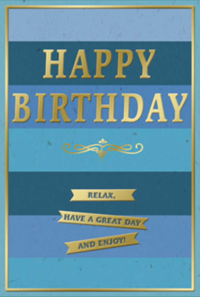 A refined birthday card in calming shades of blue and radiant gold is shown propped up, as if ready to be tucked beside a birthday bouquet on a Castelnau kitchen table. The background is a gentle progression of broad, horizontal bands of blue, stacked one above the other like serene layers of sky. Deep navy at the bottom gradually softens into teal, ocean, and pale sky blue toward the top, each stripe distinct yet smoothly blended to create a quietly immersive ombre effect. At the centre of this tranquil field, the phrase HAPPY BIRTHDAY stands out in large, embossed gold letters. The capital letters are clean and confident, with a metallic sheen that reflects the light much like sunset glimmering off riverside windows along Castelnau. You can almost feel the contrast between the cool, matte blue card stock and the slightly raised, smooth gold embossing under your fingertips. Just below the main greeting, a symmetrical golden flourish unfurls, its classic, looping design lending a touch of vintage elegance, like something found on a traditional letterpress card in a small local stationer. Beneath this flourish, three narrow gold banners sit in a tidy row. Each banner is embossed with part of the thoughtful sentiment: Relax, have a great day and enjoy! The wording feels as if it's been chosen by someone who truly wants the recipient to pause, smile, and let the day feel unhurried-perhaps spending time in nearby Barnes or wandering the quiet residential streets off Castelnau. A slim gold frame runs around the entire edge, giving the card a polished, picture-frame effect. The overall mood is one of peaceful celebration, ideal for a birthday greeting that values calm contentment as much as cheerful festivity.